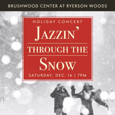 Jazzin' Through the Snow Holiday Concert Saturday, Dec. 16 at 7PM at Brushwood Center at Ryerson Woods